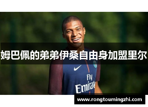 姆巴佩的弟弟伊桑自由身加盟里尔